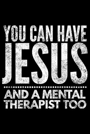 you can have jesus and a mental therapist too notebook for christians who love sarcasm 120 lined pages to