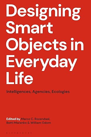 designing smart objects in everyday life intelligences agencies ecologies 1st edition marco c rozendaal