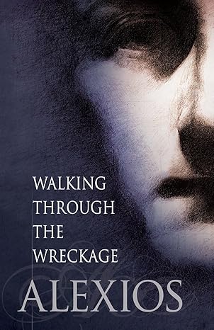 walking through the wreckage observations on life and other abominations 1st edition alexios 0996263209,
