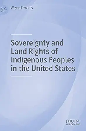 sovereignty and land rights of indigenous peoples in the united states 1st edition wayne edwards 1137593997,