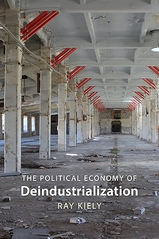 the political economy of deindustrialization causes consequences implications 1st edition ray kiely