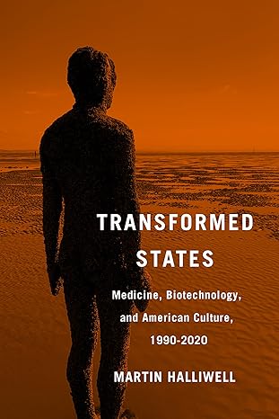 transformed states medicine biotechnology and american culture 1990a 2020 1st edition dr martin halliwell
