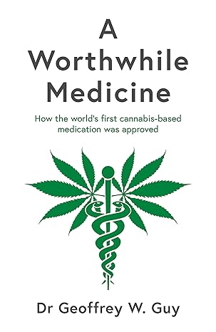a worthwhile medicine how the worlda s first cannabis based medication was approved 1st edition geoffrey guy