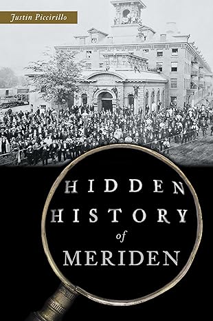 hidden history of meriden 1st edition mr justin piccirillo 1467156302, 978-1467156301