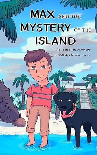 max and the mystery of the island 1st edition abraham mcmurray ,kasey uhter 1676062580, 978-1676062585