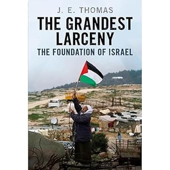 the grandest larceny the foundation of israel 1st edition j e thomas 1781558841, 978-1781558843