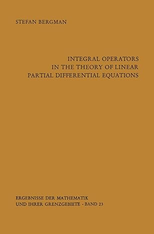 integral operators in the theory of linear partial differential equations 1st edition stefan bergman