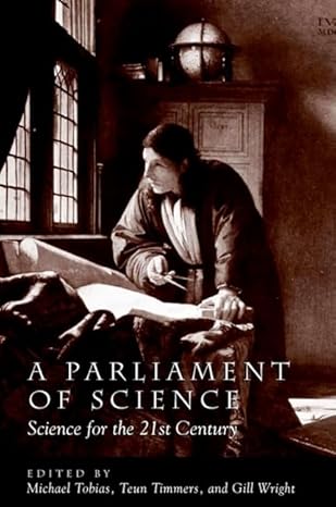 a parliament of science science for the 21st century 1st edition michael tobias ,teun timmers ,gill wright