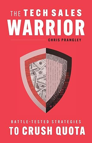 the tech sales warrior battle tested strategies to crush quota 1st edition chris prangley 1544527454,
