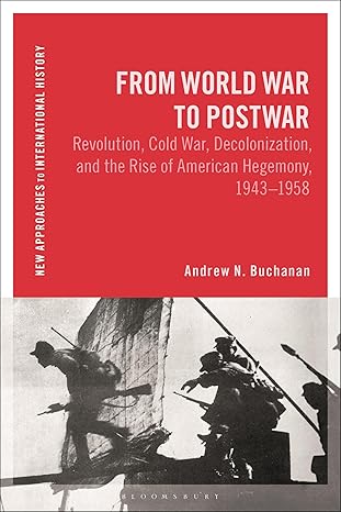 from world war to postwar revolution cold war decolonization and the rise of american hegemony 1943 1958 1st