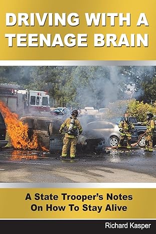 driving with a teenage brain a state troopers notes on how to stay alive 1st edition richard kasper