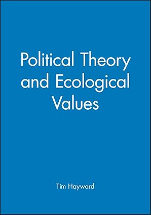 political theory and ecological values 1st edition tim hayward 0745618081, 978-0745618081