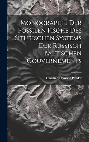 monographie der fossilen fische des siturischen systems der russisch baltischen gouvernements 1st edition