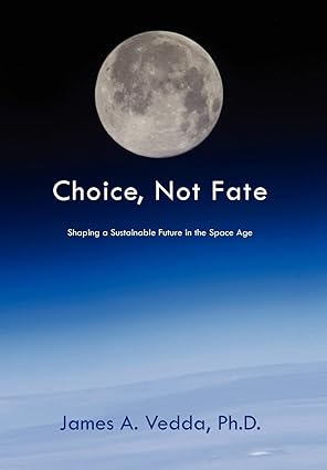 choice not fate shaping a sustainable future in the space age 1st edition james a vedda 1450013481,
