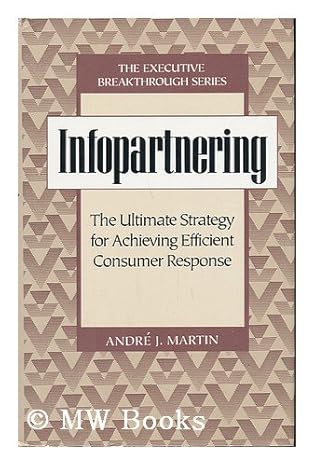infopartnering the ultimate strategy for achieving efficient consumer response 1st edition andre j martin