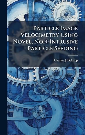 particle image velocimetry using novel non intrusive particle seeding 1st edition charles j delapp