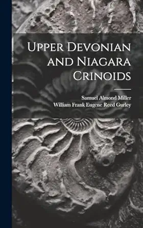 upper devonian and niagara crinoids 1st edition samuel almond miller ,william frank eugene reed gurley