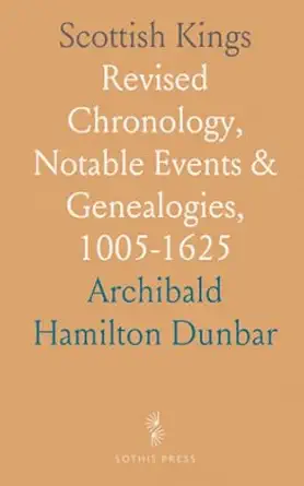 scottish kings revised chronology notable events and genealogies 1005 1625 1st edition dunbar archibald