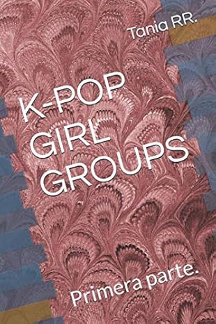 k pop girl groups primera parte 1st edition srta tania rr 1679450050, 978-1679450051