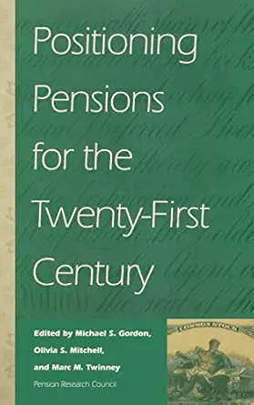 positioning pensions for the twenty first century 1st edition pension reseach council ,michael s gordon