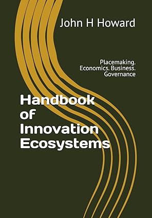 handbook of innovation ecosystems placemaking economics business governance 1st edition dr john h howard