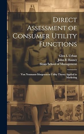 direct assessment of consumer utility functions von neumann morgenstern utility theory applied to marketing