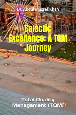 galactic excellence a tqm journey total quality management 1st edition dr abdul musref khan 3384386086,