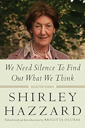 we need silence to find out what we think selected essays 1st edition shirley hazzard ,brigitta olubas