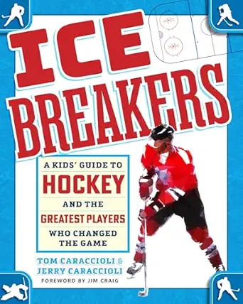 ice breakers a kids guide to hockey and the greatest players who changed the game 1st edition tom caraccioli