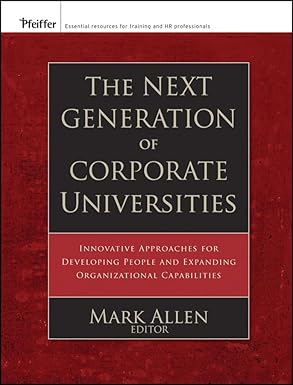 the next generation of corporate universities innovative approaches for developing people and expanding
