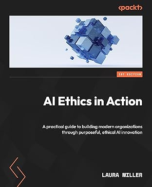 ai ethics in action a practical guide to building modern organizations through purposeful ethical ai