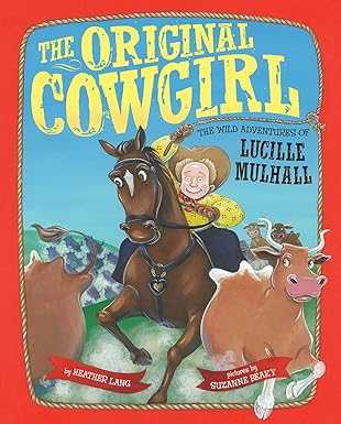 the original cowgirl the wild adventures of lucille mulhall 1st edition heather lang ,suzanne beaky