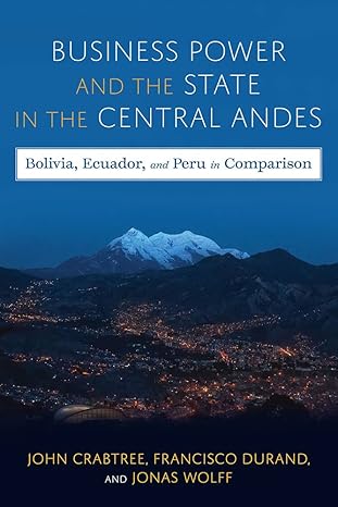 business power and the state in the central andes bolivia ecuador and peru in comparison 1st edition john