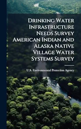 drinking water infrastructure needs survey american indian and alaska native village water systems survey 1st