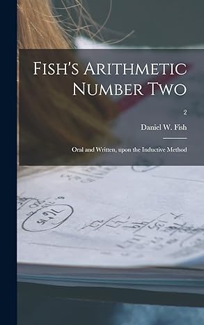 fishs arithmetic number two oral and written upon the inductive method 2 1st edition daniel w 1820 1899 fish