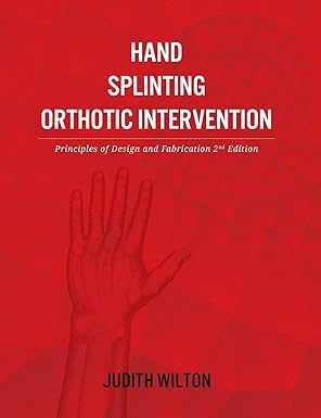 hand splinting / orthotic intervention principles of design and fabrication 1st edition judith wilton