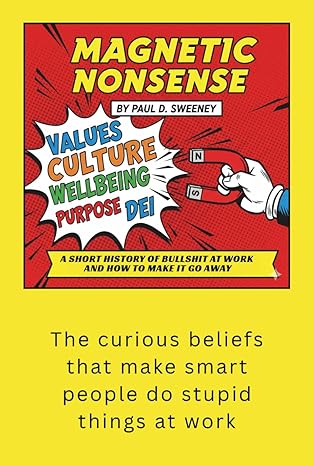magnetic nonsense a short history of bullshit at work and how to make it go away 1st edition paul d sweeney