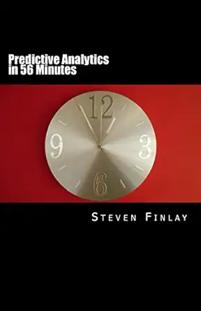 predictive analytics in 56 minutes 1st edition steven finlay 1512337919, 978-1512337914