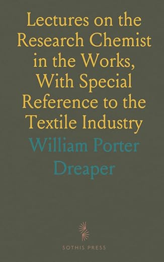 lectures on the research chemist in the works with special reference to the textile industry 1st edition