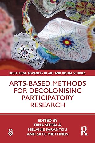 arts based methods for decolonising participatory research 1st edition tiina seppa la ,melanie sarantou ,satu