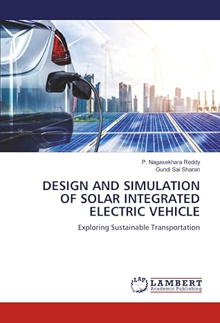 design and simulation of solar integrated electric vehicle exploring sustainable transportation 1st edition p