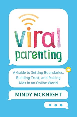 viral parenting a guide to setting boundaries building trust and raising responsible kids in an online world