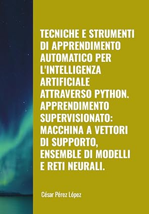 tecniche e strumenti di apprendimento automatico per lintelligenza artificiale attraverso python