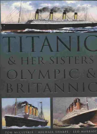titanic and her sisters olympic and britannic 1st edition tom mccluskie ,michael sharpe ,leo marriott