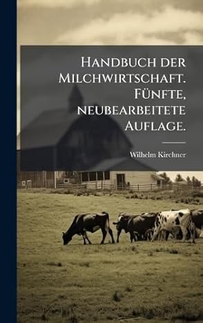 handbuch der milchwirtschaft fa 1/4nfte neubearbeitete auflage 1st edition wilhelm kirchner 1024592995,