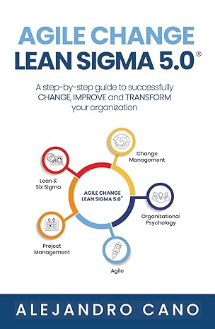 agile change lean sigma 5 0 a a step by step guide to successfully change improve and transform your