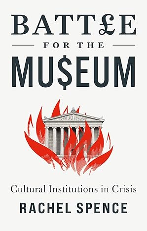 battle for the museum cultural institutions in crisis 1st edition rachel spence 1787387755, 978-1787387751
