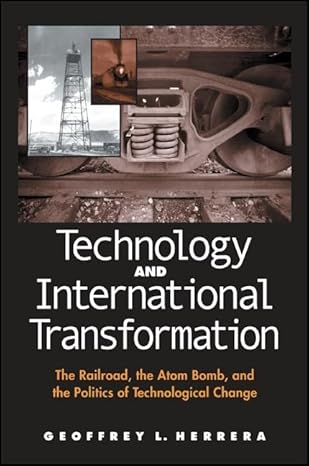 technology and international transformation the railroad the atom bomb and the politics of technological