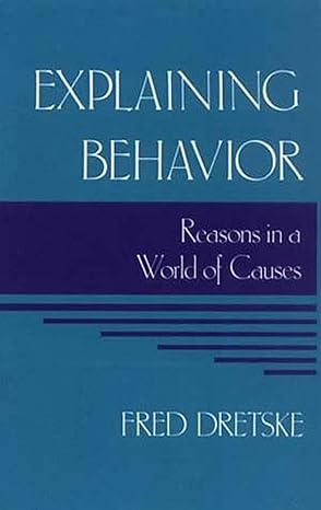 explaining behavior reasons in a world of causes 1st edition fred dretske 0262540614, 978-0262540612