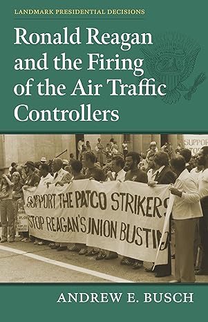 ronald reagan and the firing of the air traffic controllers 1st edition andrew e busch 0700636919,